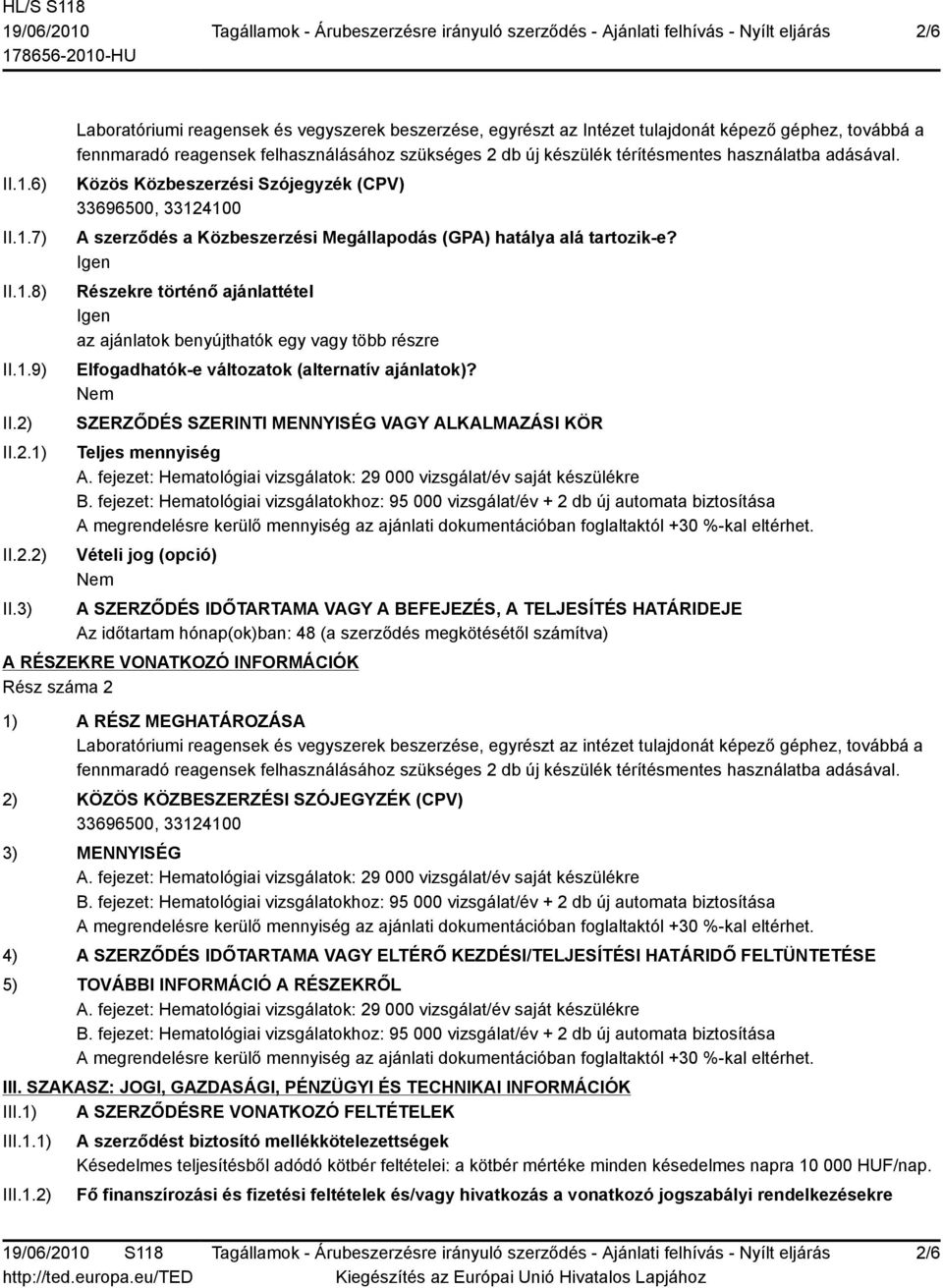 3) Laboratóriumi reagensek és vegyszerek beszerzése, egyrészt az Intézet tulajdonát képező géphez, továbbá a fennmaradó reagensek felhasználásához szükséges 2 db új készülék térítésmentes használatba