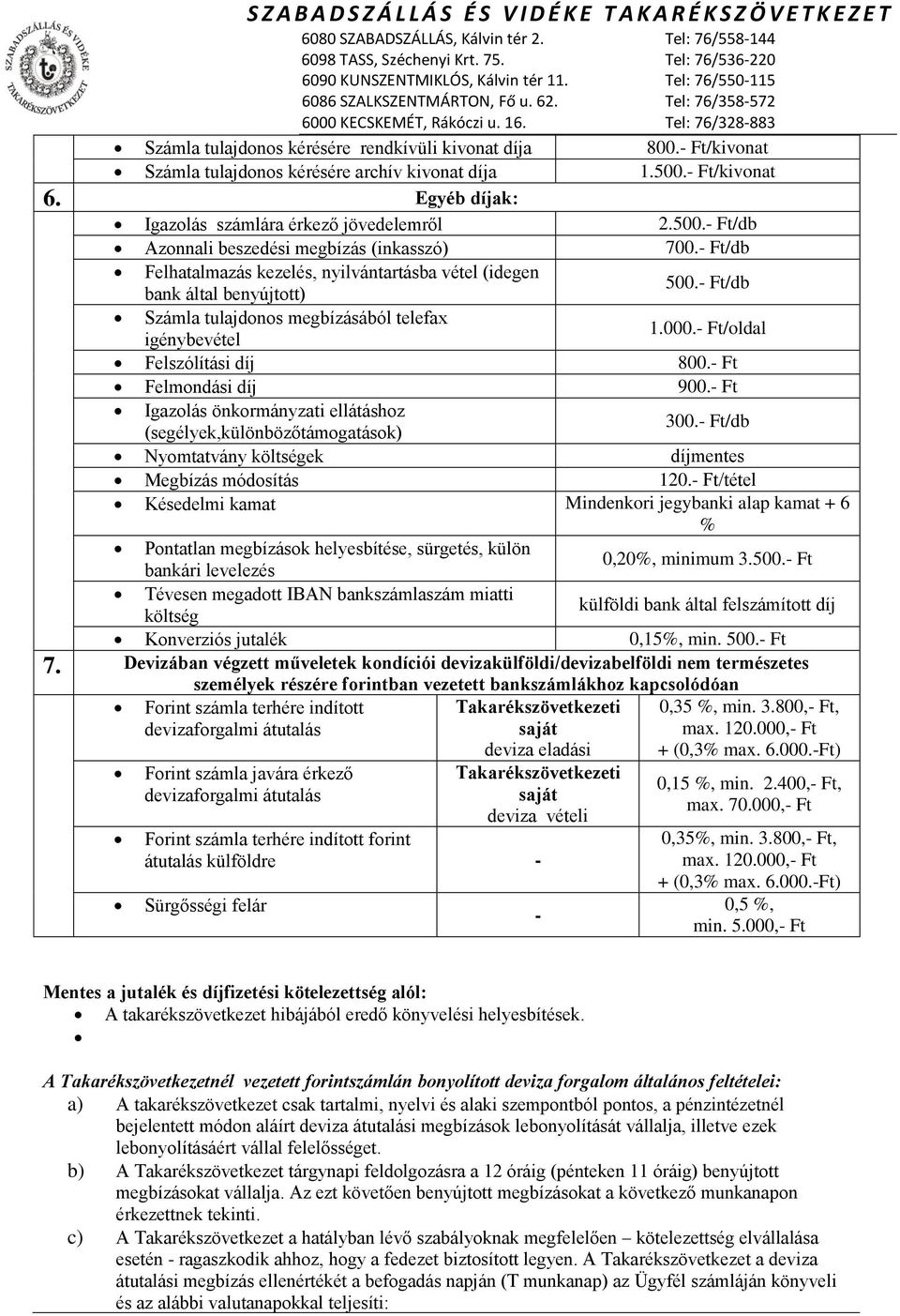 - Ft Felmondási díj 900.- Ft Igazolás önkormányzati ellátáshoz (segélyek,különbözőtámogatások) 300.- Ft/db Nyomtatvány költségek díjmentes Megbízás módosítás 120.