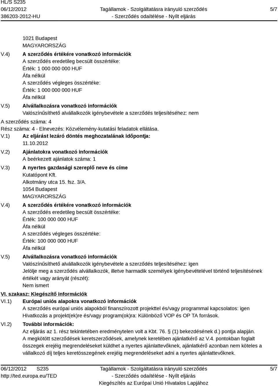 3/A. 1054 Budapest Érték: 100 000 000 HUF A szerződés végleges összértéke: Érték: 100 000 000 HUF Valószínűsíthető alvállalkozók igénybevétele a szerződés teljesítéséhez: igen Jelölje meg a szerződés