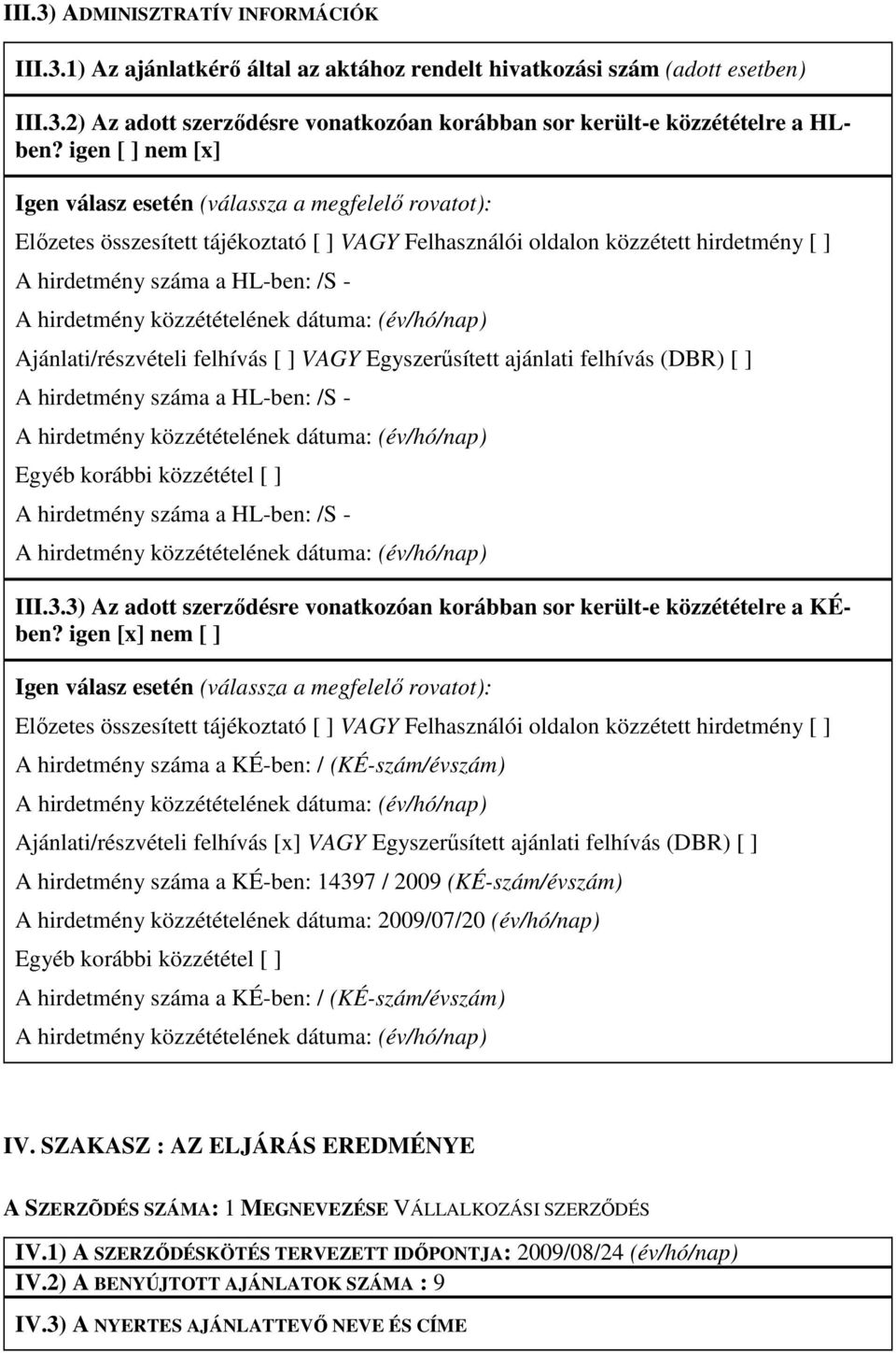 hirdetmény közzétételének dátuma: (év/hó/nap) Ajánlati/részvételi felhívás [ ] VAGY Egyszerősített ajánlati felhívás (DBR) [ ] A hirdetmény száma a HL-ben: /S - A hirdetmény közzétételének dátuma: