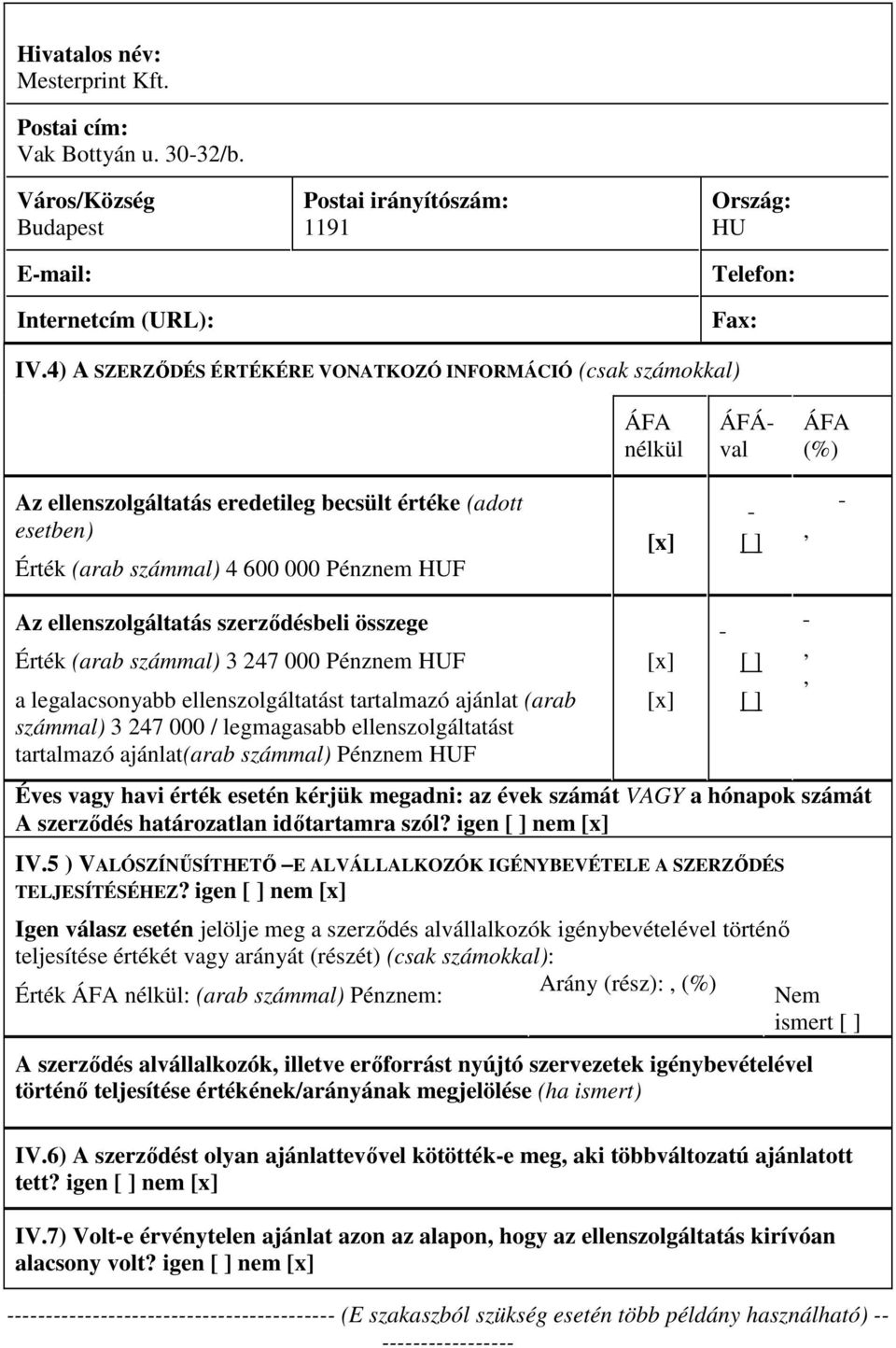ellenszolgáltatás szerzıdésbeli összege Érték (arab számmal) 3 247 000 Pénznem HUF a legalacsonyabb ellenszolgáltatást tartalmazó ajánlat (arab számmal) 3 247 000 / legmagasabb ellenszolgáltatást