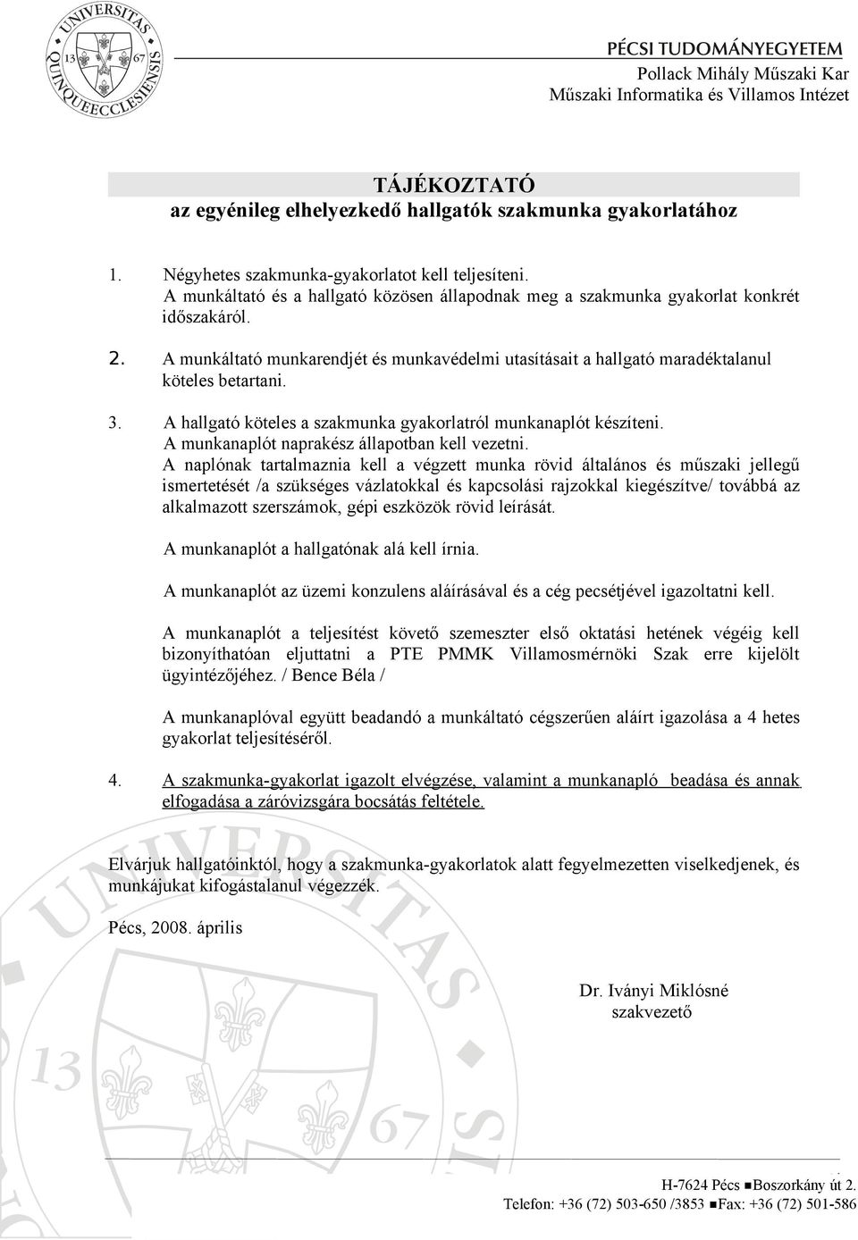 A hallgató köteles a szakmunka gyakorlatról munkanaplót készíteni. A munkanaplót naprakész állapotban kell vezetni.