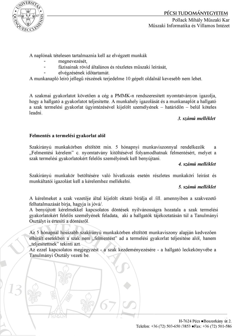 A szakmai gyakorlatot követően a cég a PMMK-n rendszeresített nyomtatványon igazolja, hogy a hallgató a gyakorlatot teljesítette.