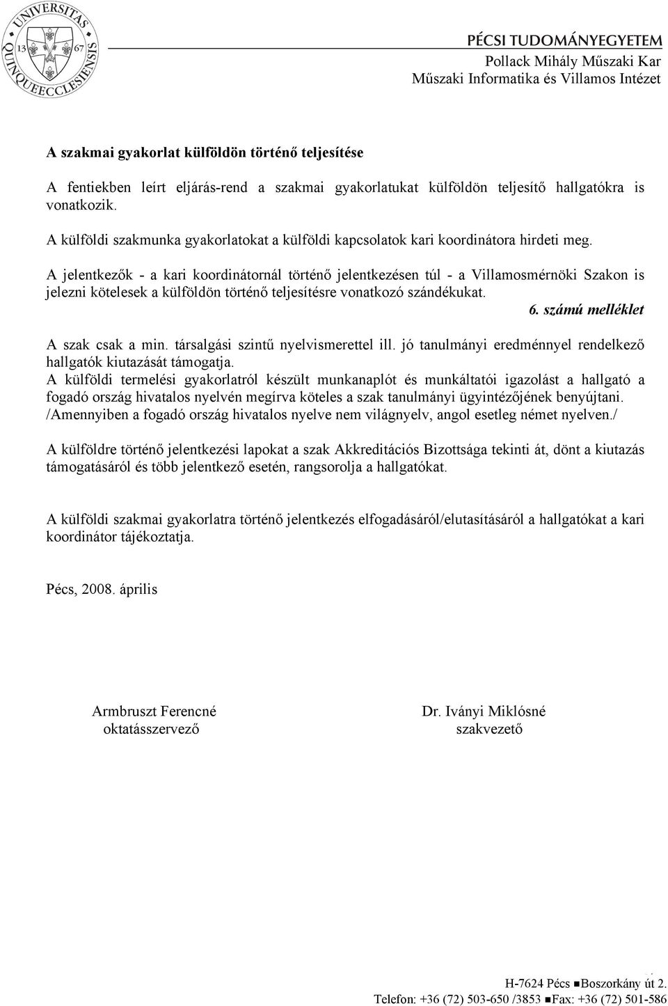 A jelentkezők - a kari koordinátornál történő jelentkezésen túl - a Villamosmérnöki Szakon is jelezni kötelesek a külföldön történő teljesítésre vonatkozó szándékukat. 6.