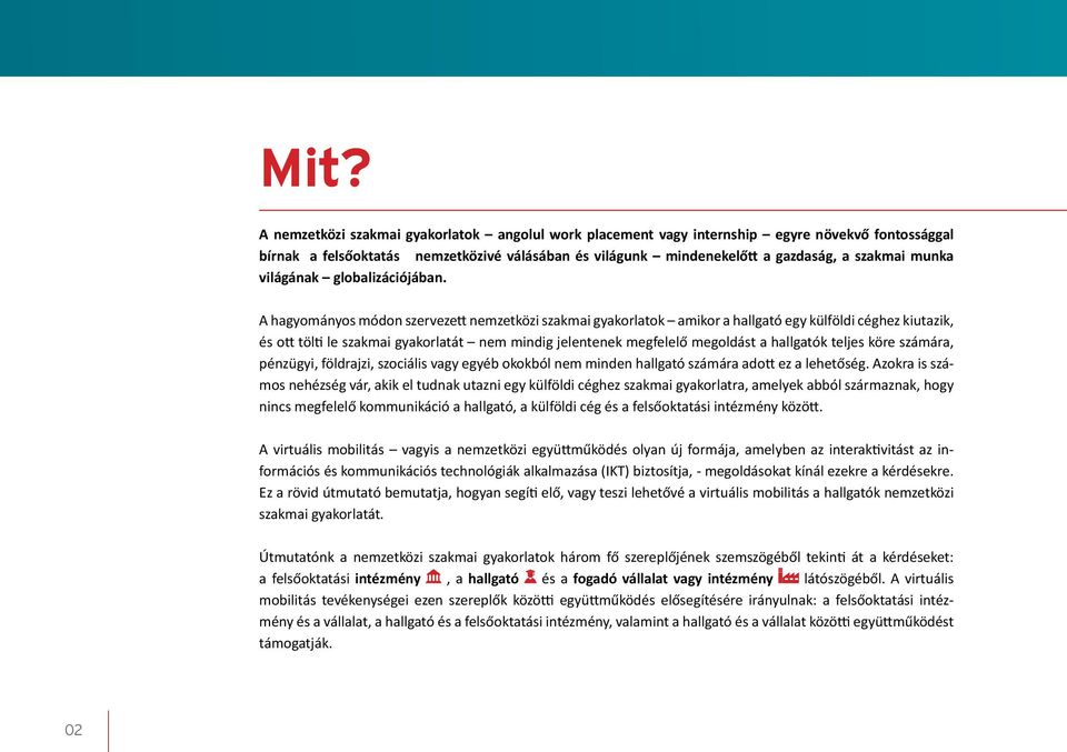 A hagyományos módon szervezett nemzetközi szakmai gyakorlatok amikor a hallgató egy külföldi céghez kiutazik, és ott tölti le szakmai gyakorlatát nem mindig jelentenek megfelelő megoldást a hallgatók