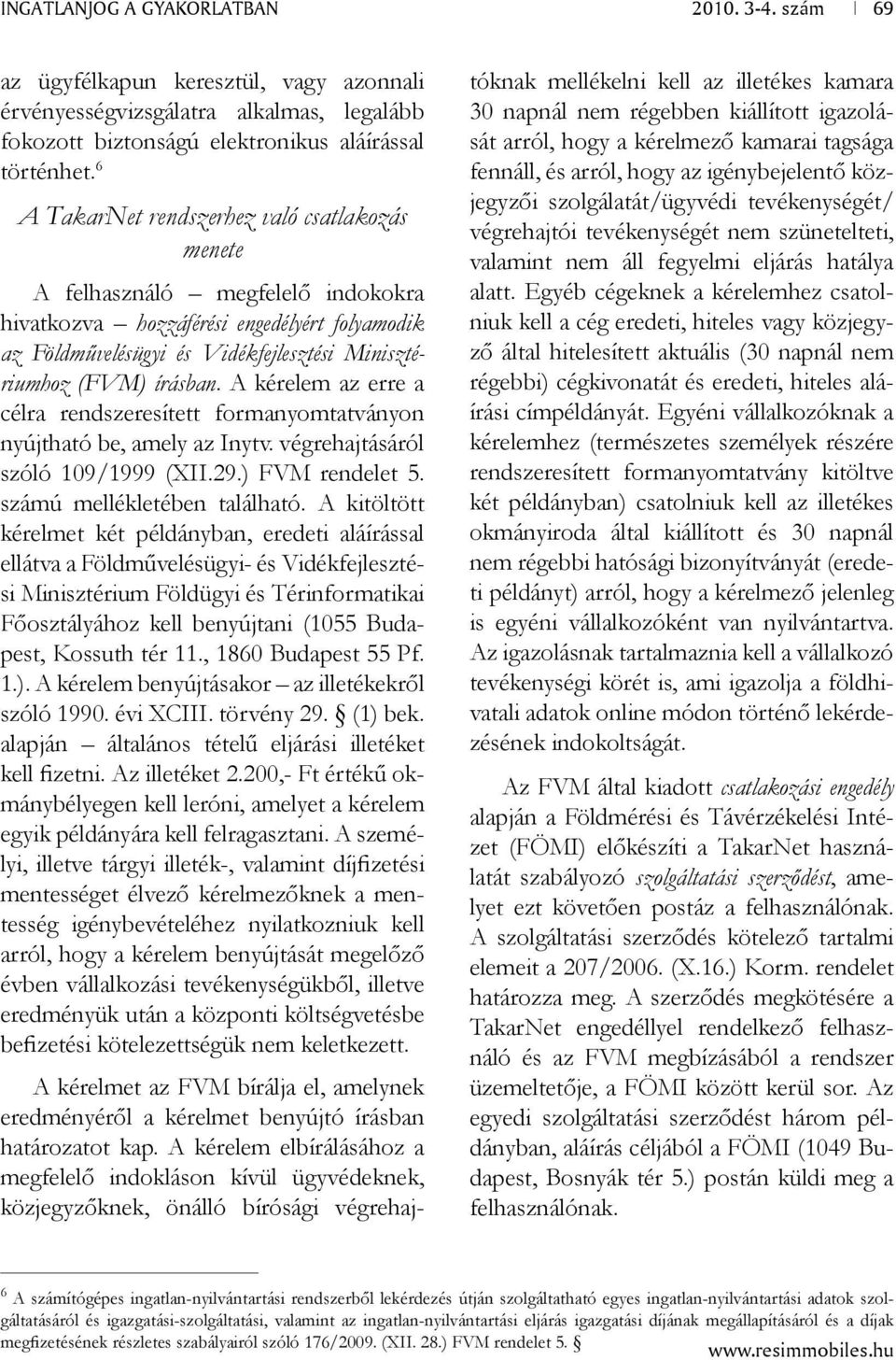 A kérelem az erre a célra rendszeresített formanyomtatványon nyújtható be, amely az Inytv. végrehajtásáról szóló 109/1999 (XII.29.) FVM rendelet 5. számú mellékletében található.