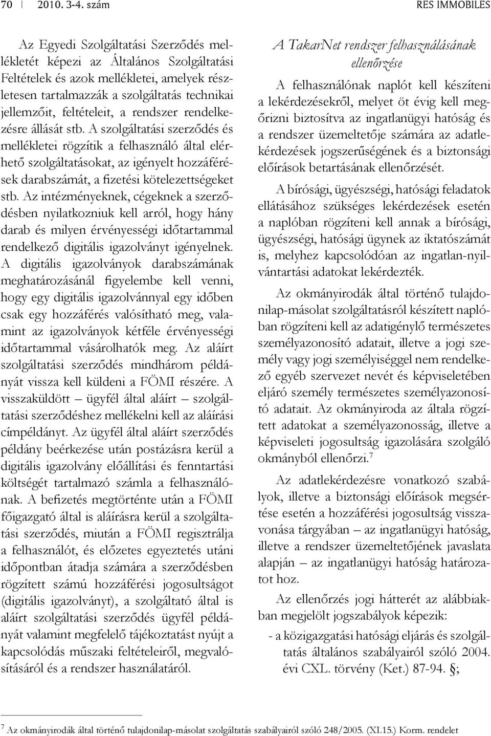 A szolgáltatási szerződés és mellékletei rögzítik a felhasználó által elérhető szolgáltatásokat, az igényelt hozzáférések darabszámát, a fizetési kötelezettségeket stb.