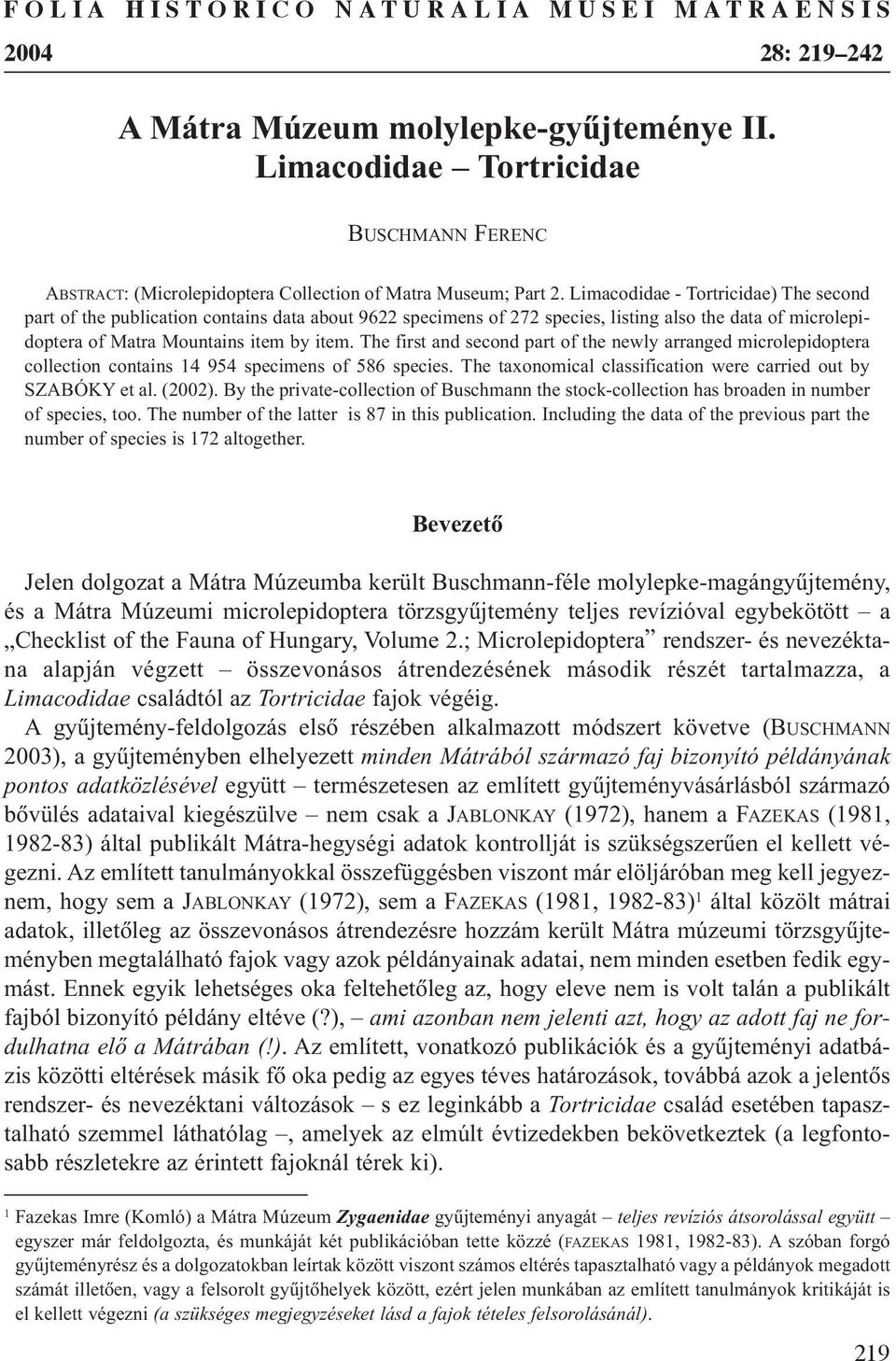 Limacodidae - Tortricidae) The second part of the publication contains data about 9622 specimens of 272 species, listing also the data of microlepidoptera of Matra Mountains item by item.
