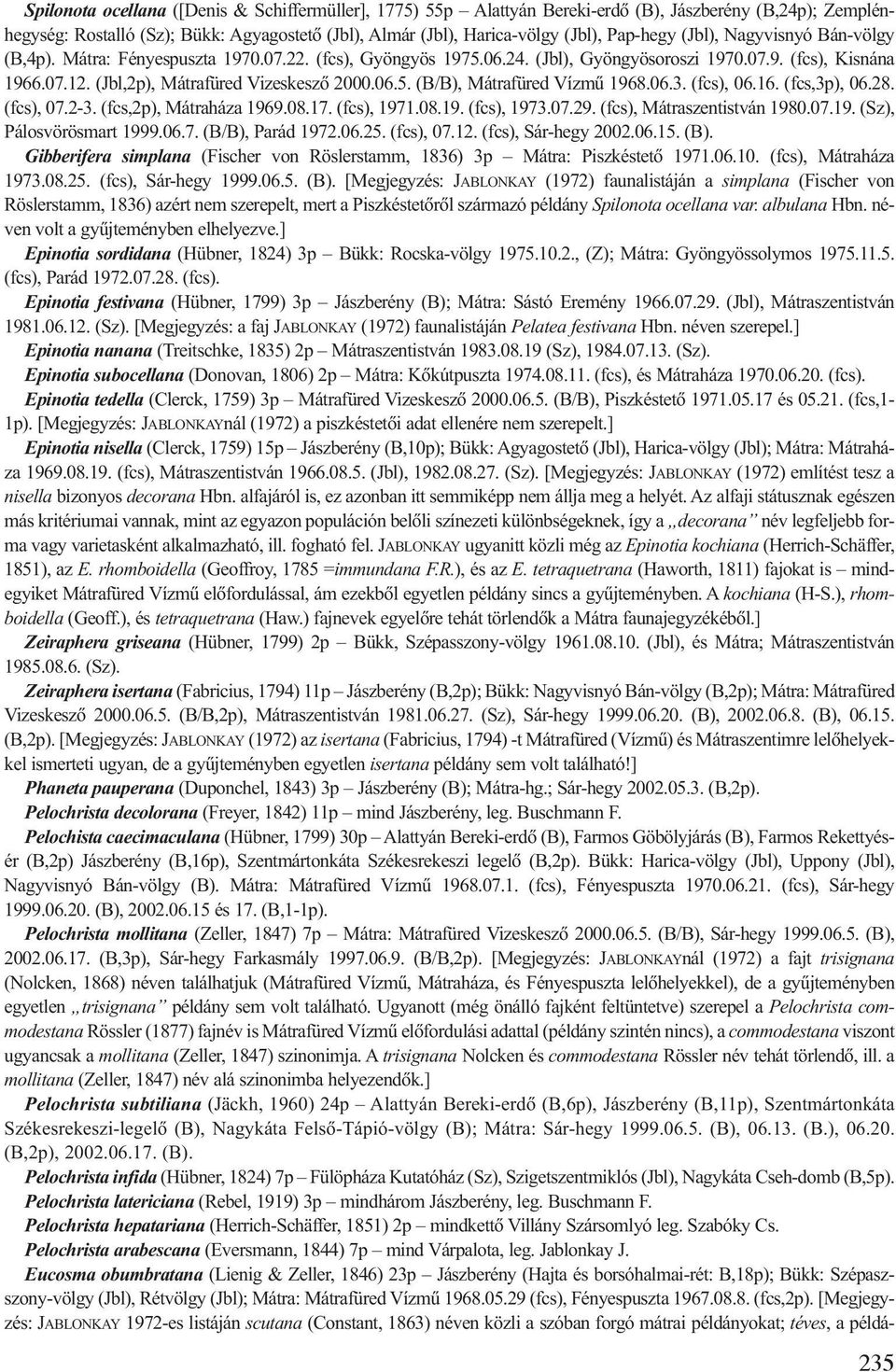 06.3. (fcs), 06.16. (fcs,3p), 06.28. (fcs), 07.2-3. (fcs,2p), Mátraháza 1969.08.17. (fcs), 1971.08.19. (fcs), 1973.07.29. (fcs), Mátraszentistván 1980.07.19. (Sz), Pálosvörösmart 1999.06.7. (B/B), Parád 1972.