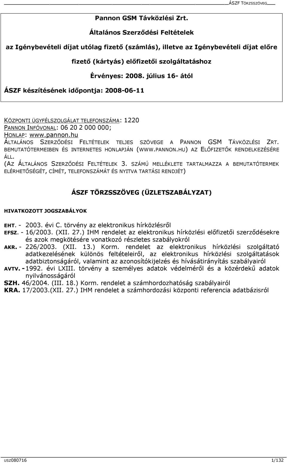 július 16- ától ÁSZF készítésének időpontja: 2008-06-11 KÖZPONTI ÜGYFÉLSZOLGÁLAT TELEFONSZÁMA: 1220 PANNON INFÓVONAL: 06 20 2 000 000; HONLAP: www.pannon.