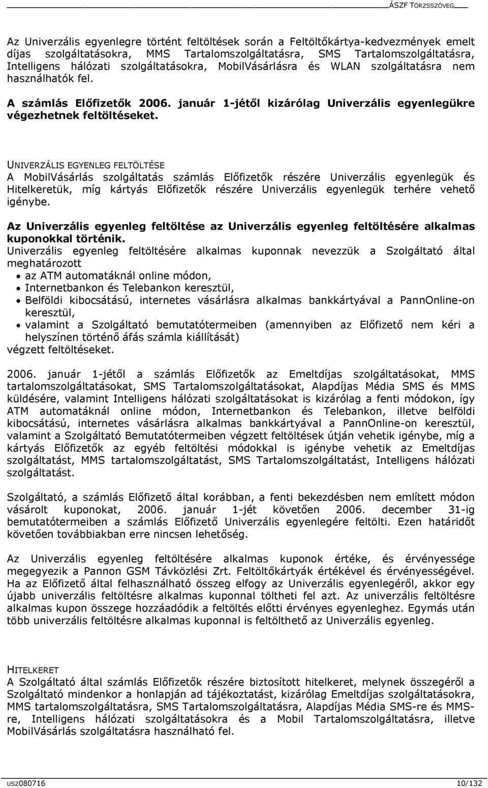 UNIVERZÁLIS EGYENLEG FELTÖLTÉSE A MobilVásárlás szolgáltatás számlás Előfizetők részére Univerzális egyenlegük és Hitelkeretük, míg kártyás Előfizetők részére Univerzális egyenlegük terhére vehető