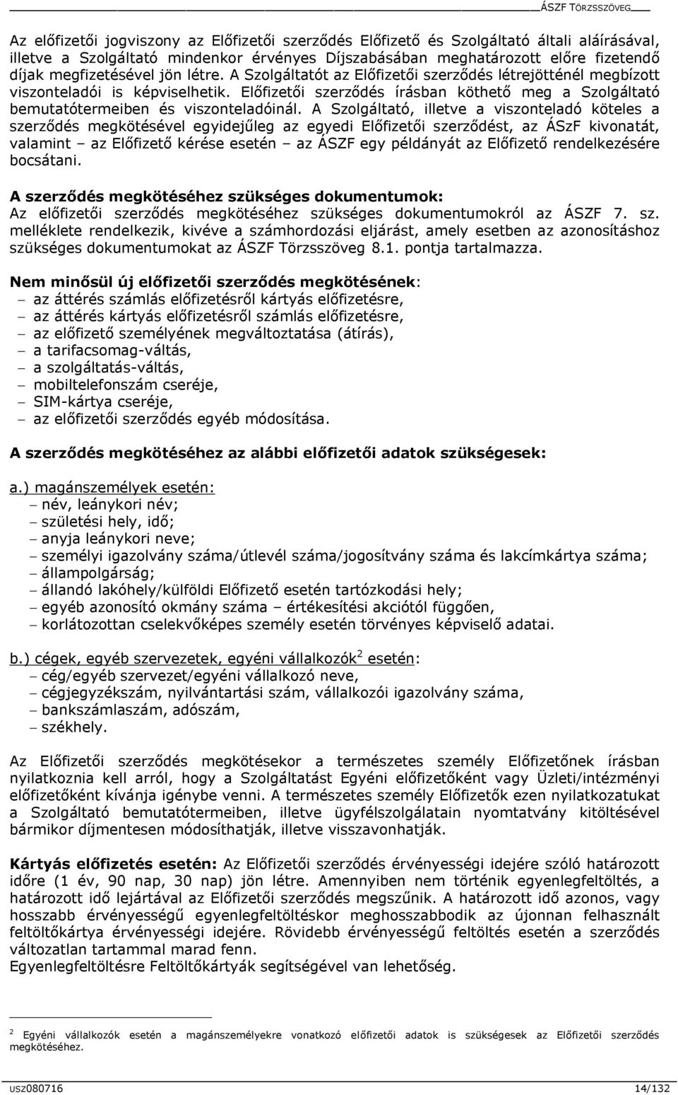 A Szolgáltató, illetve a viszonteladó köteles a szerződés megkötésével egyidejűleg az egyedi Előfizetői szerződést, az ÁSzF kivonatát, valamint az Előfizető kérése esetén az ÁSZF egy példányát az