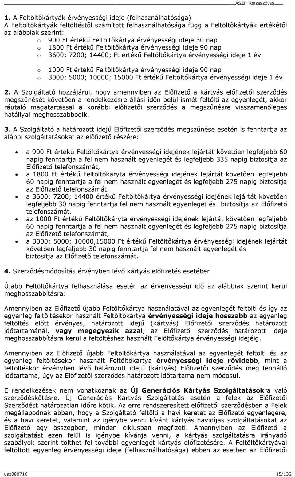 Feltöltőkártya érvényességi ideje 90 nap o 3000; 5000; 10000; 15000 Ft értékű Feltöltőkártya érvényességi ideje 1 év 2.