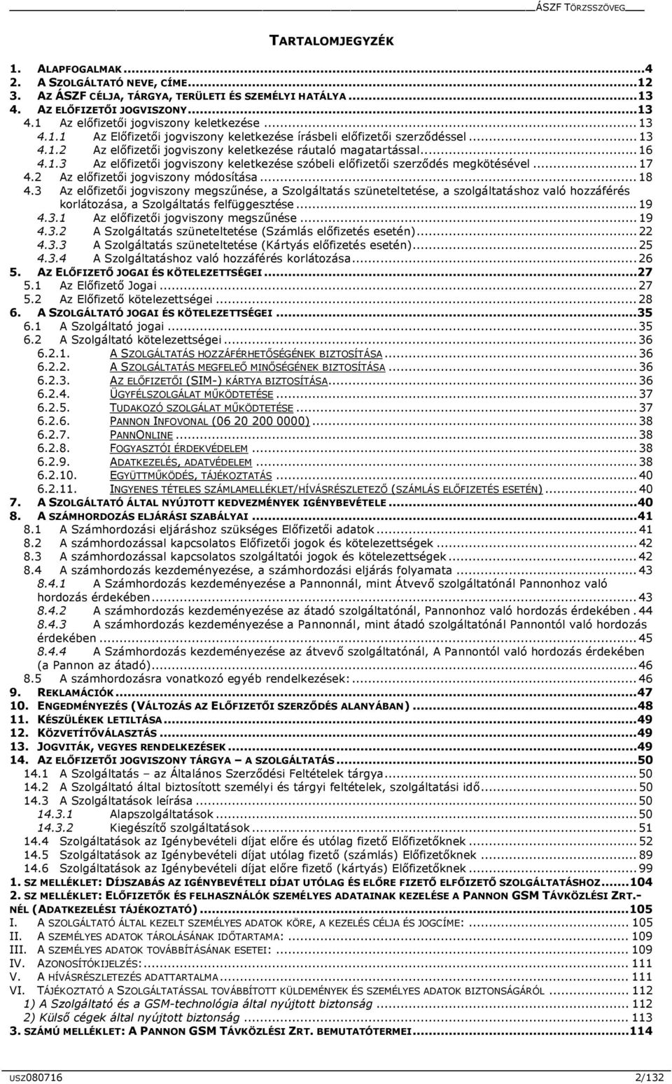 ..17 4.2 Az előfizetői jogviszony módosítása...18 4.3 Az előfizetői jogviszony megszűnése, a Szolgáltatás szüneteltetése, a szolgáltatáshoz való hozzáférés korlátozása, a Szolgáltatás felfüggesztése.