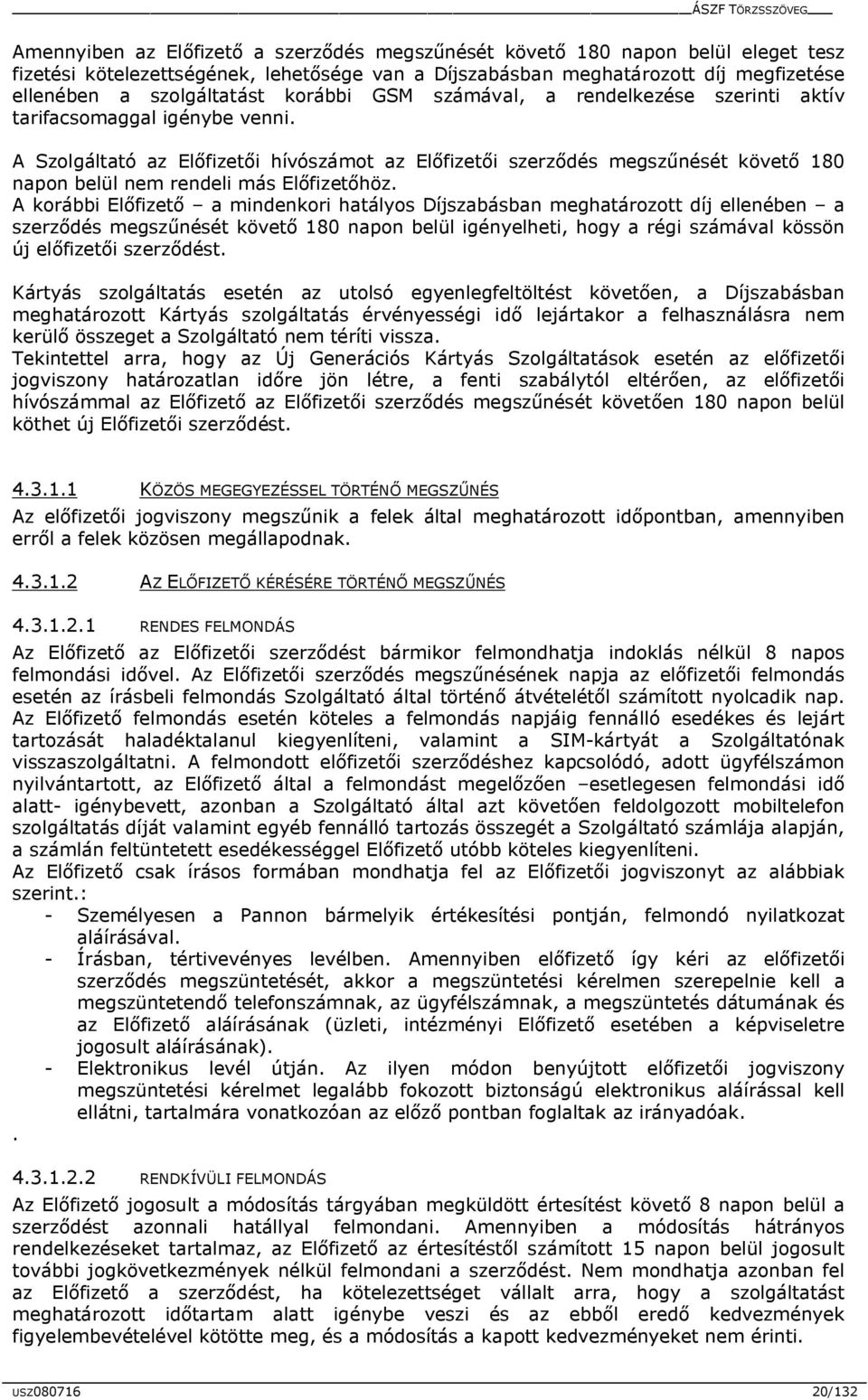 A Szolgáltató az Előfizetői hívószámot az Előfizetői szerződés megszűnését követő 180 napon belül nem rendeli más Előfizetőhöz.