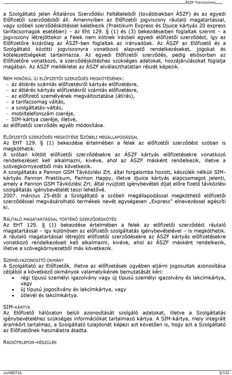 (1) és (3) bekezdéseiben foglaltak szerint a jogviszony létrejöttekor a Felek nem kötnek írásbeli egyedi előfizetői szerződést, így az Előfizetőre kizárólag az ÁSZF-ben foglaltak az irányadóak.