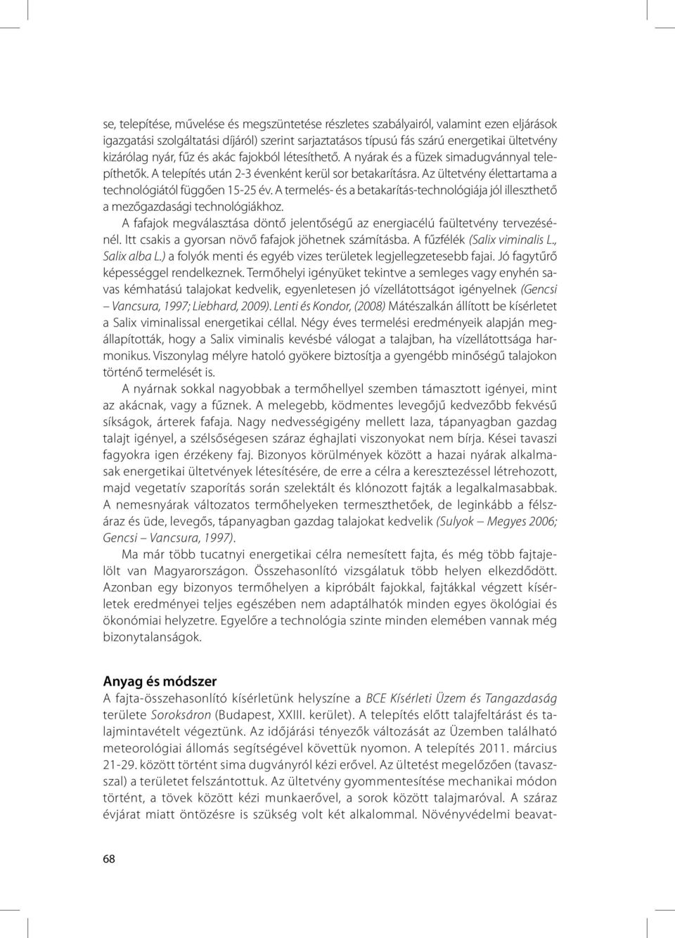 Az ültetvény élettartama a technológiától függően 15-25 év. A termelés- és a betakarítás-technológiája jól illeszthető a mezőgazdasági technológiákhoz.