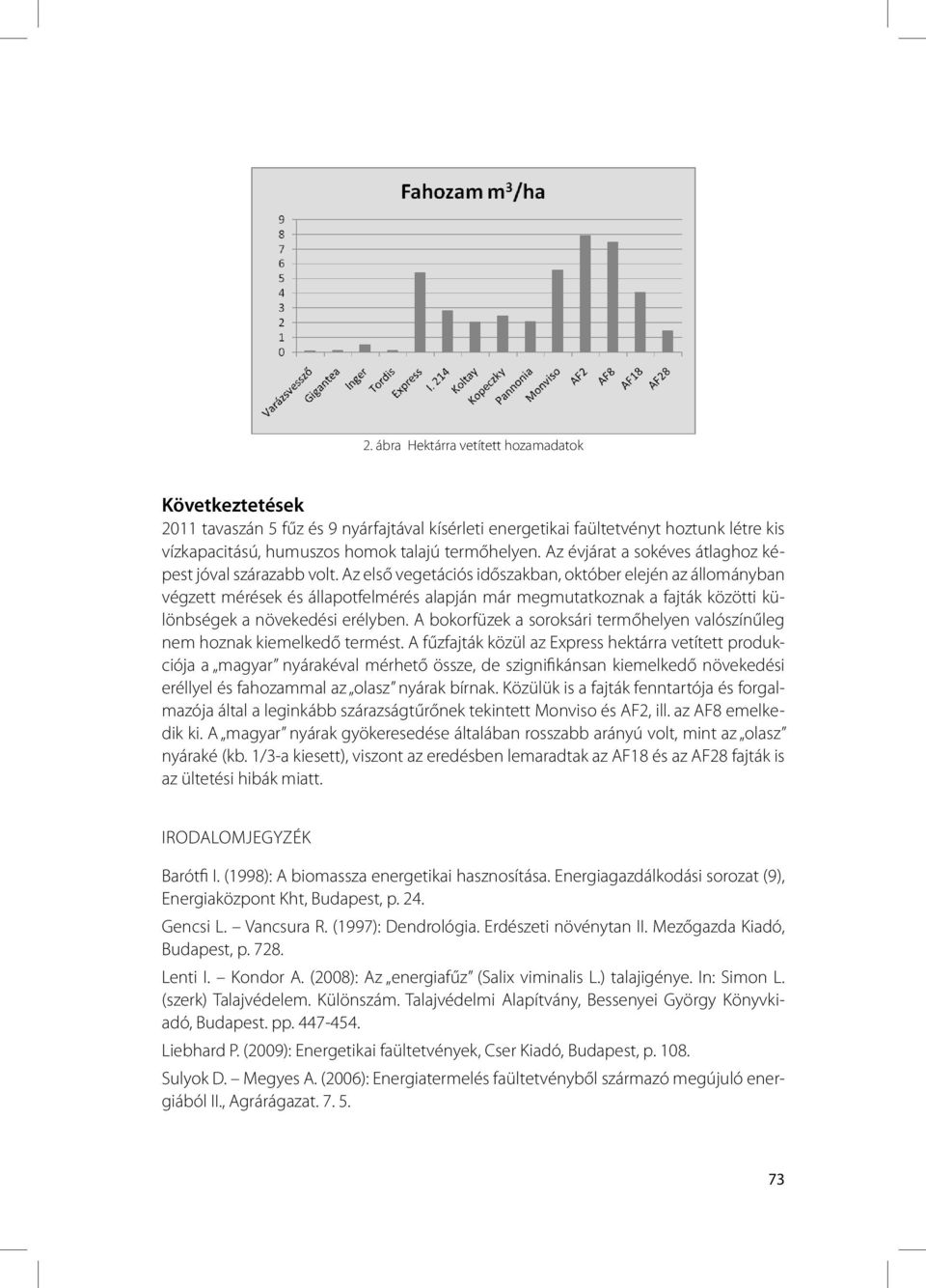 Az első vegetációs időszakban, október elején az állományban végzett mérések és állapotfelmérés alapján már megmutatkoznak a fajták közötti különbségek a növekedési erélyben.