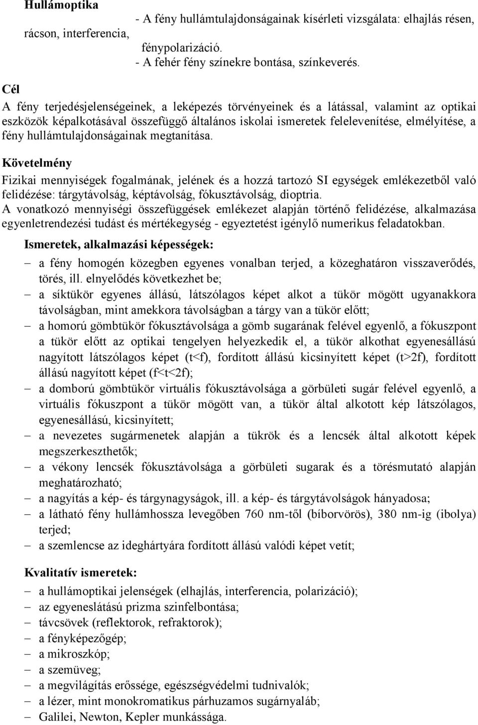 hullámtulajdonságainak megtanítása. Fizikai mennyiségek fogalmának, jelének és a hozzá tartozó SI egységek emlékezetből való felidézése: tárgytávolság, képtávolság, fókusztávolság, dioptria.