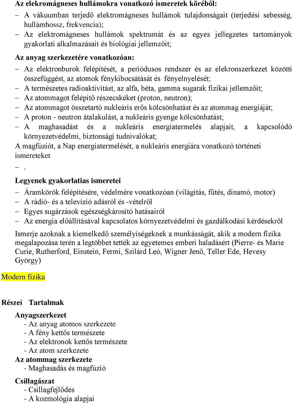 elekronszerkezet közötti összefüggést, az atomok fénykibocsátását és fényelnyelését; A természetes radioaktivitást, az alfa, béta, gamma sugarak fizikai jellemzőit; Az atommagot felépítő részecskéket