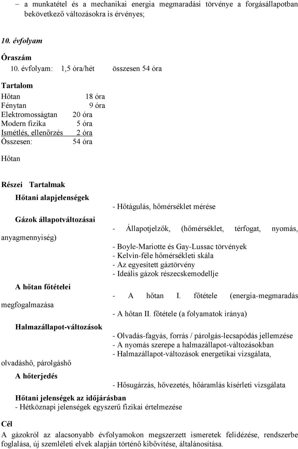 alapjelenségek Gázok állapotváltozásai anyagmennyiség) A hőtan főtételei megfogalmazása Halmazállapot-változások olvadáshő, párolgáshő A hőterjedés - Hőtágulás, hőmérséklet mérése - Állapotjelzők,