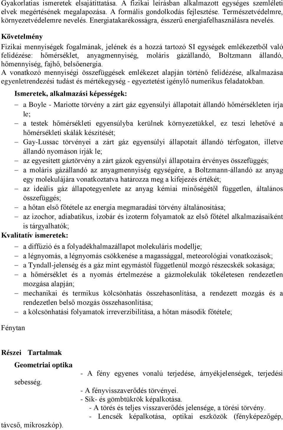 Fizikai mennyiségek fogalmának, jelének és a hozzá tartozó SI egységek emlékezetből való felidézése: hőmérséklet, anyagmennyiség, moláris gázállandó, Boltzmann állandó, hőmennyiség, fajhő,