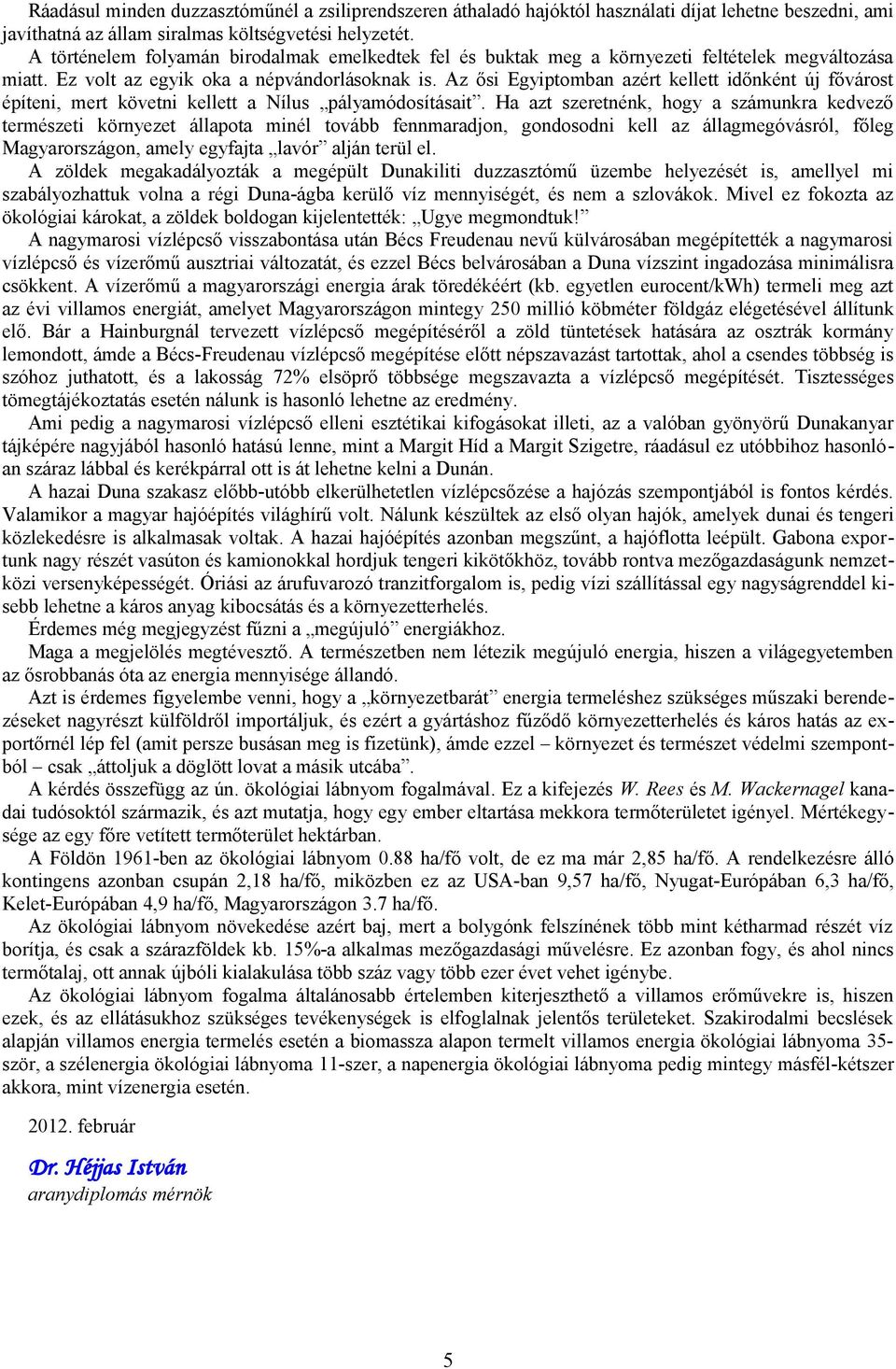 Az ősi Egyiptomban azért kellett időnként új fővárost építeni, mert követni kellett a Nílus pályamódosításait.