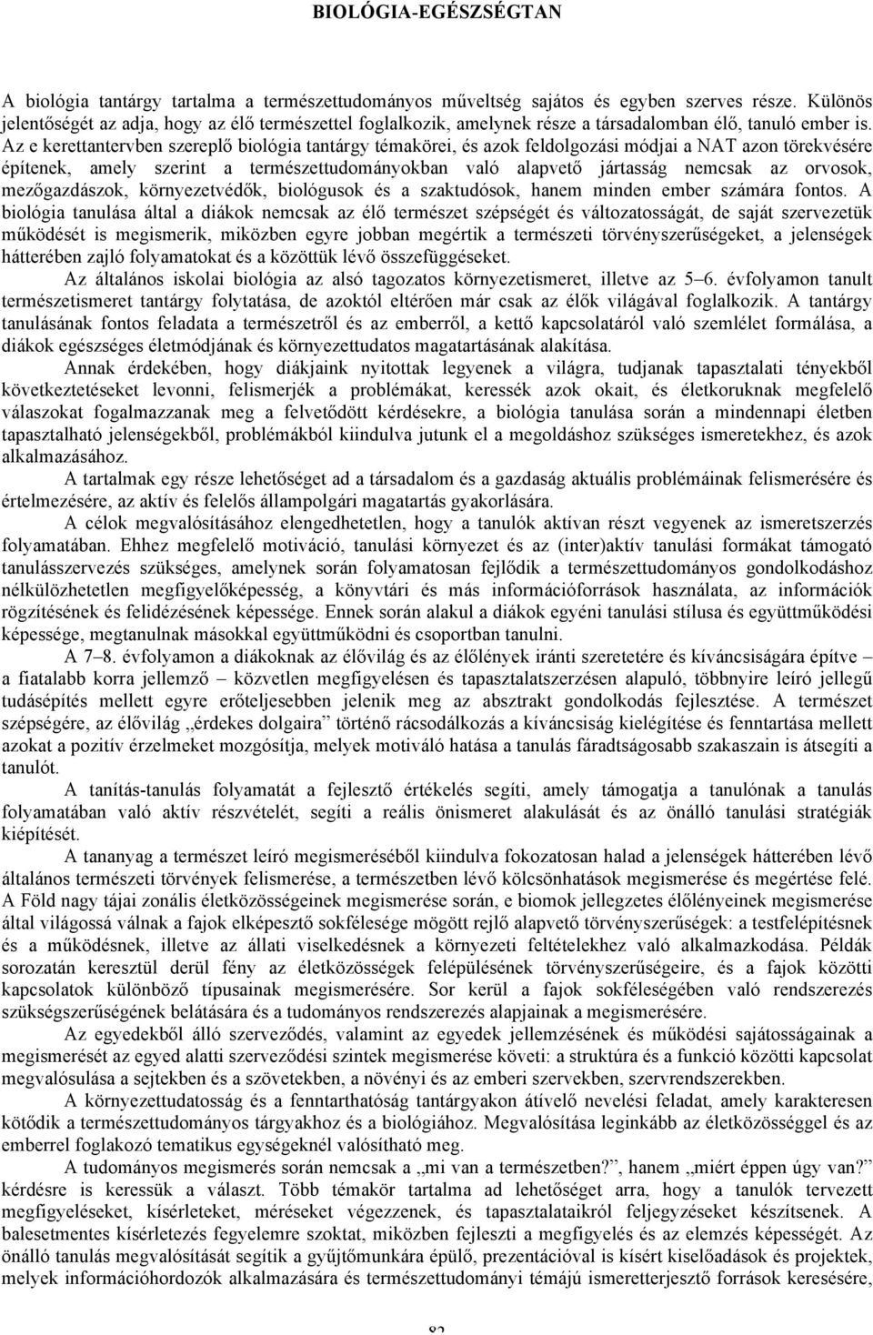 Az e kerettantervben szereplő biológia tantárgy témakörei, és azok feldolgozási módjai a NAT azon törekvésére építenek, amely szerint a természettudományokban való alapvető jártasság nemcsak az