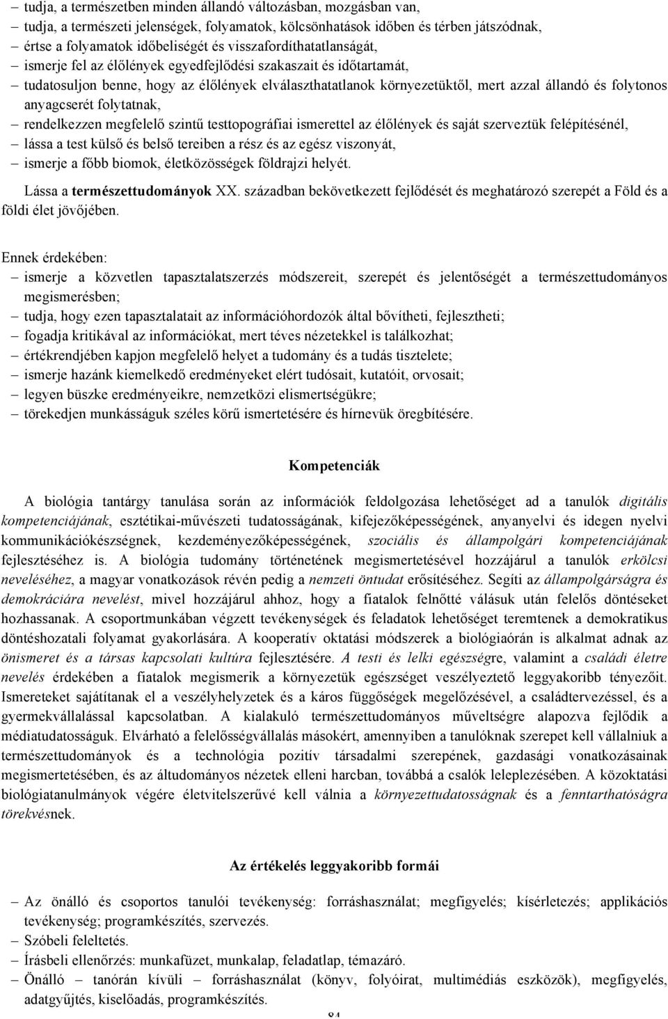 anyagcserét folytatnak, rendelkezzen megfelelő szintű testtopográfiai ismerettel az élőlények és saját szerveztük felépítésénél, lássa a test külső és belső tereiben a rész és az egész viszonyát,