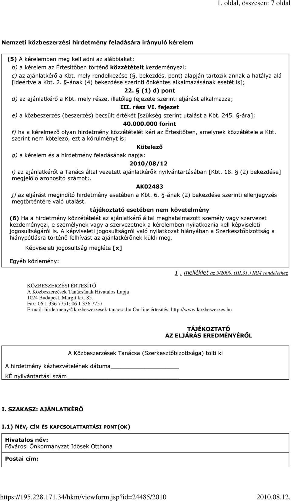 (1) d) pont d) az ajánlatkérő a Kbt. mely része illetőleg fejezete szerinti eljárást alkalmazza; III. rész VI. fejezet e) a közbeszerzés (beszerzés) becsült értékét [szükség szerint utalást a Kbt.