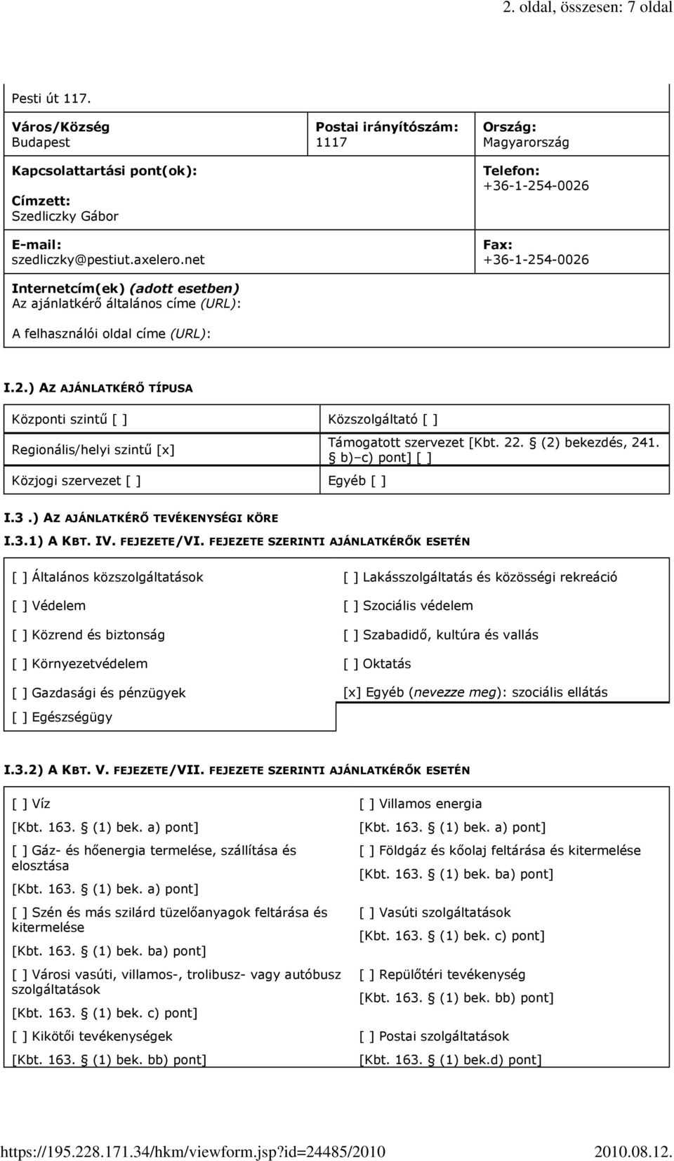 2.) AZ AJÁNLATKÉRŐ TÍPUSA Központi szintű [ ] Közszolgáltató [ ] Regionális/helyi szintű [x] Közjogi szervezet [ ] Egyéb [ ] Támogatott szervezet [Kbt. 22. (2) bekezdés 241. b) c) pont] [ ] I.3.