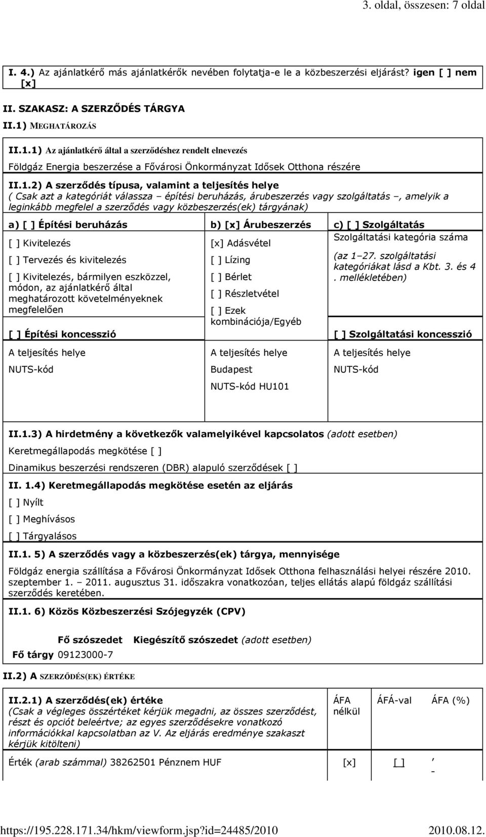 1) Az ajánlatkérő által a szerződéshez rendelt elnevezés Földgáz Energia beszerzése a Fővárosi Önkormányzat Idősek Otthona részére II.1.2) A szerződés típusa valamint a teljesítés helye ( Csak azt a