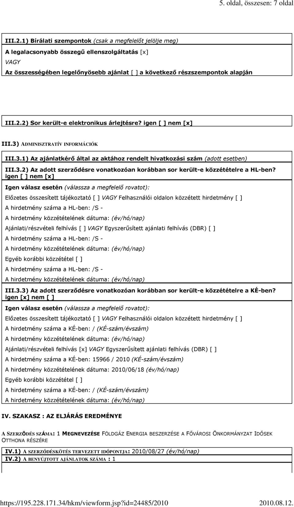 2) Sor került-e elektronikus árlejtésre? III.3) ADMINISZTRATÍV INFORMÁCIÓK III.3.1) Az ajánlatkérő által az aktához rendelt hivatkozási szám (adott esetben) III.3.2) Az adott szerződésre vonatkozóan korábban sor került-e közzétételre a HL-ben?