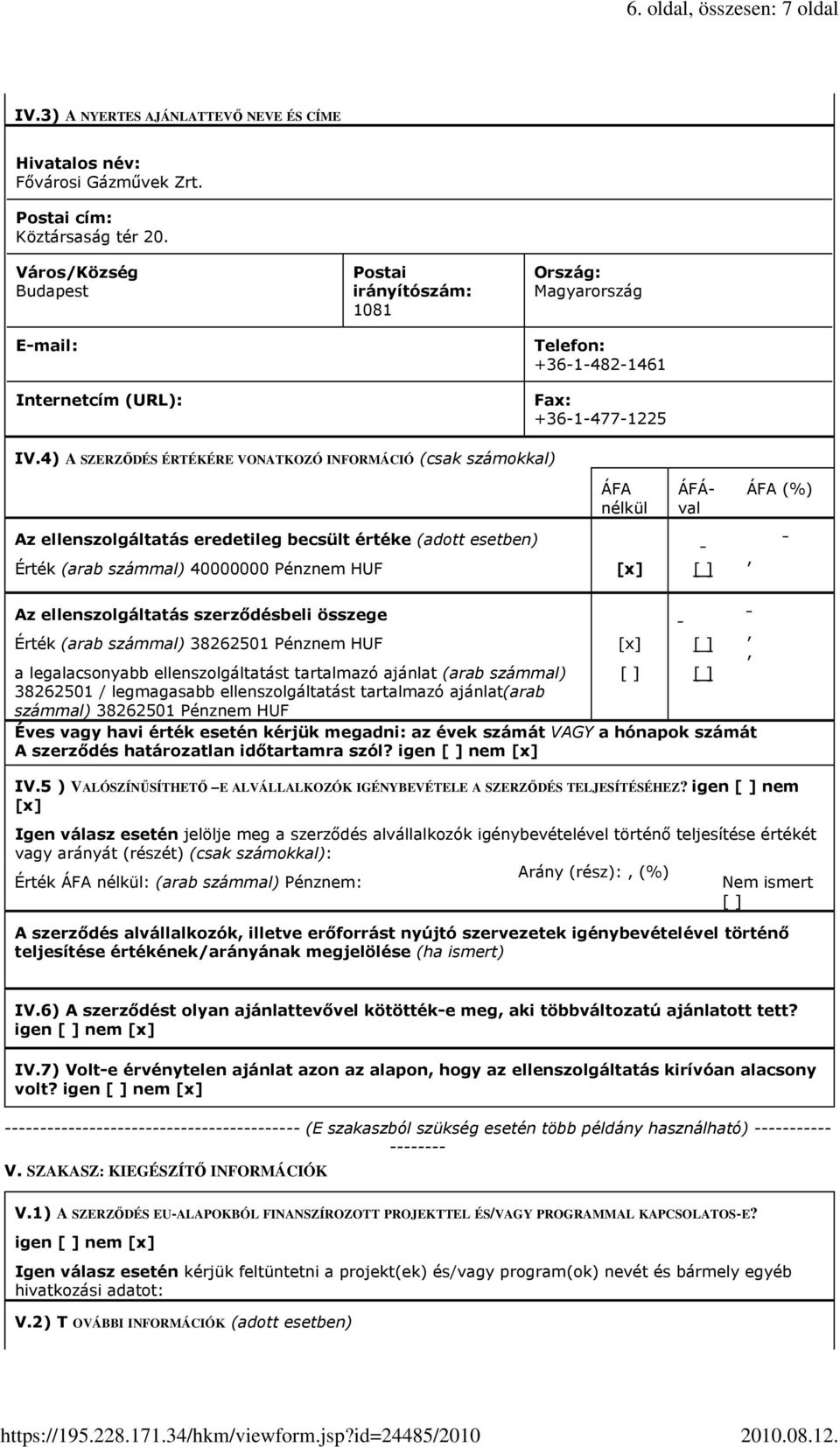 4) A SZERZŐDÉS ÉRTÉKÉRE VONATKOZÓ INFORMÁCIÓ (csak számokkal) ÁFA nélkül ÁFÁval ÁFA (%) Az ellenszolgáltatás eredetileg becsült értéke (adott esetben) Érték (arab számmal) 40000000 Pénznem HUF [x] [