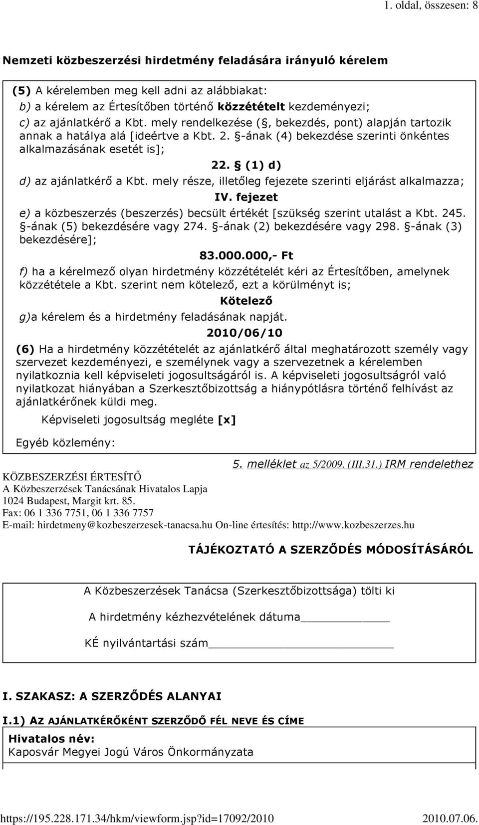 (1) d) d) az ajánlatkérő a Kbt. mely része, illetőleg fejezete szerinti eljárást alkalmazza; IV. fejezet e) a közbeszerzés (beszerzés) becsült értékét [szükség szerint utalást a Kbt. 245.