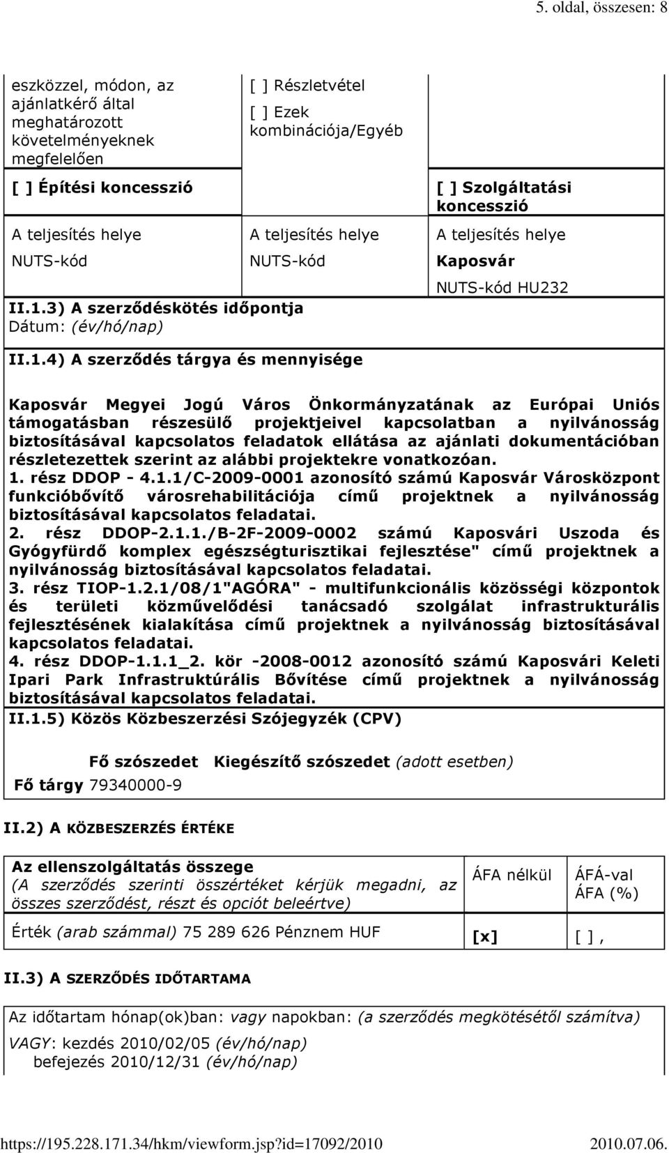 3) A szerződéskötés időpontja Dátum: (év/hó/nap) A teljesítés helye Kaposvár NUTS-kód HU232 II.1.