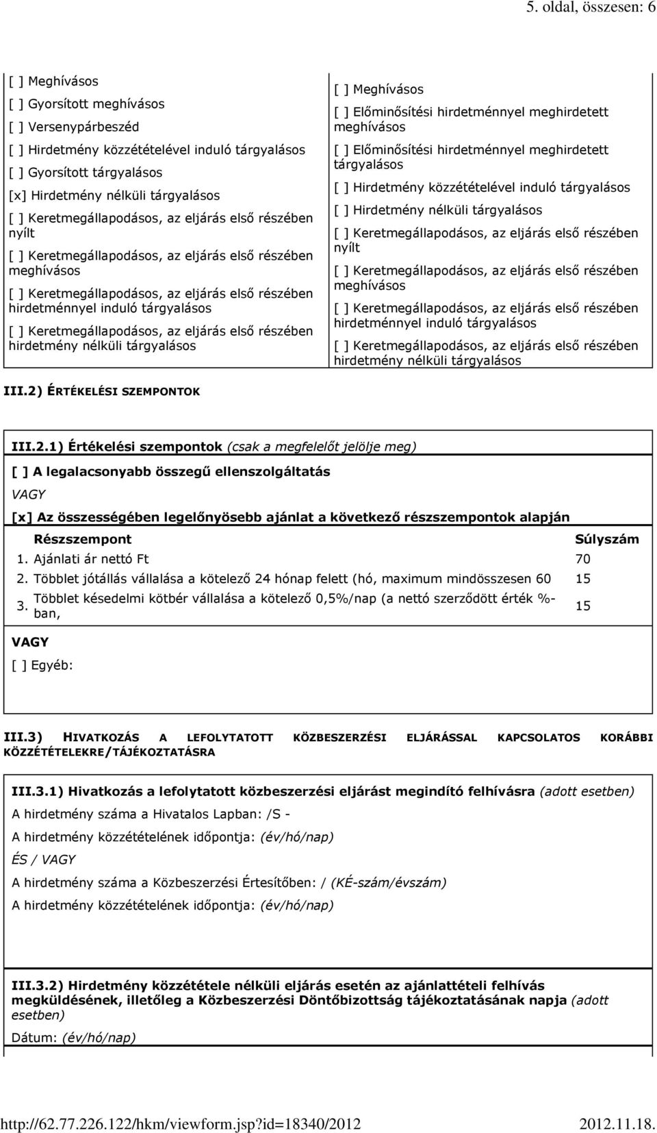 Részszempont 1. Ajánlati ár nettó Ft 70 2. Többlet jótállás vállalása a kötelező 24 hónap felett (hó, maximum mindösszesen 60 15 3.