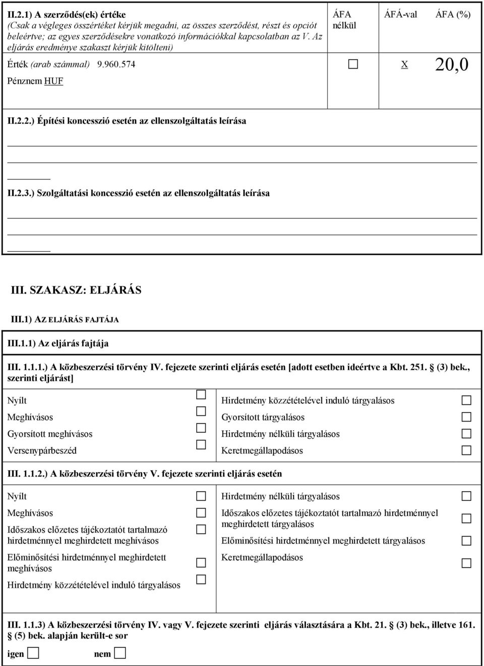) Szolgáltatási koncesszió esetén az ellenszolgáltatás leírása III. SZAKASZ: ELJÁRÁS III.1) AZ ELJÁRÁS FAJTÁJA III.1.1) Az eljárás fajtája III. 1.1.1.) A közbeszerzési törvény IV.