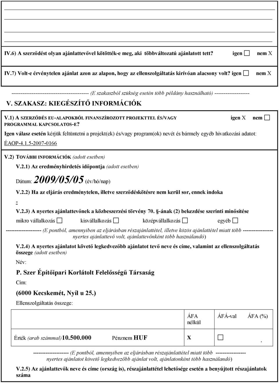 1) A SZERZŐDÉS EU-ALAPOKBÓL FINANSZÍROZOTT PROJEKTTEL ÉS/VAGY igen nem PROGRAMMAL KAPCSOLATOS-E?