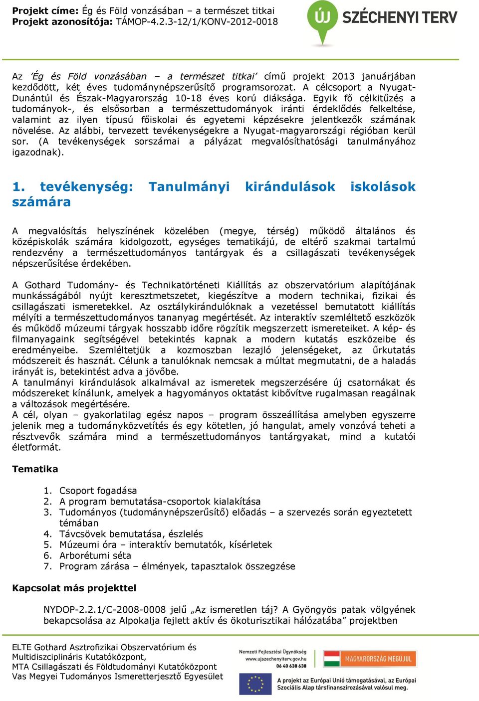 Egyik fő célkitűzés a tudományok-, és elsősorban a természettudományok iránti érdeklődés felkeltése, valamint az ilyen típusú főiskolai és egyetemi képzésekre jelentkezők számának növelése.