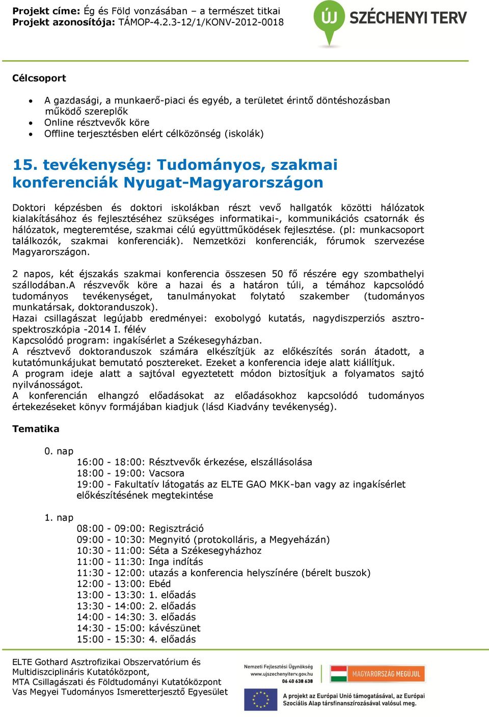 informatikai-, kommunikációs csatornák és hálózatok, megteremtése, szakmai célú együttműködések fejlesztése. (pl: munkacsoport találkozók, szakmai konferenciák).