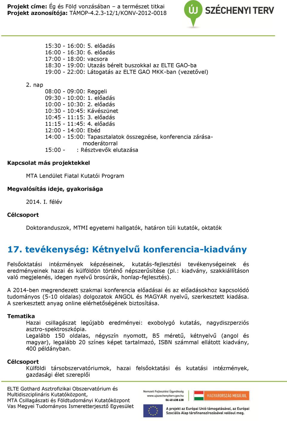 előadás 10:30-10:45: Kávészünet 10:45-11:15: 3. előadás 11:15-11:45: 4.