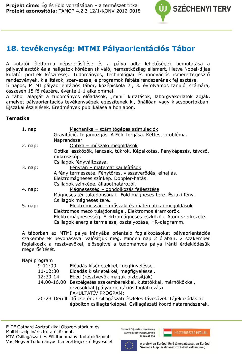 5 napos, MTMI pályaorientációs tábor, középiskola 2., 3. évfolyamos tanulói számára, összesen 15 fő részére, évente 1-1 alkalommal.