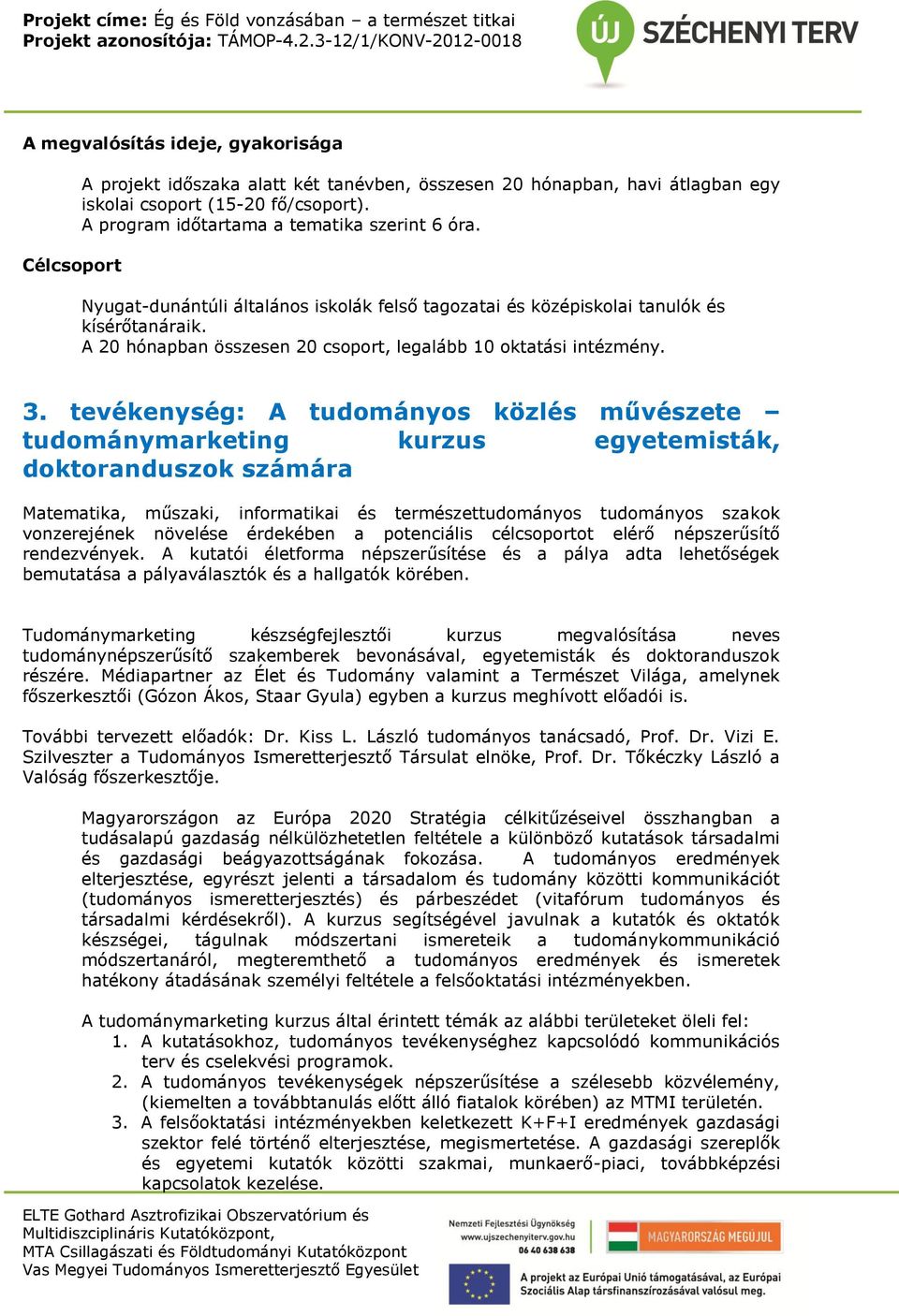 tevékenység: A tudományos közlés művészete tudománymarketing kurzus egyetemisták, doktoranduszok számára Matematika, műszaki, informatikai és természettudományos tudományos szakok vonzerejének