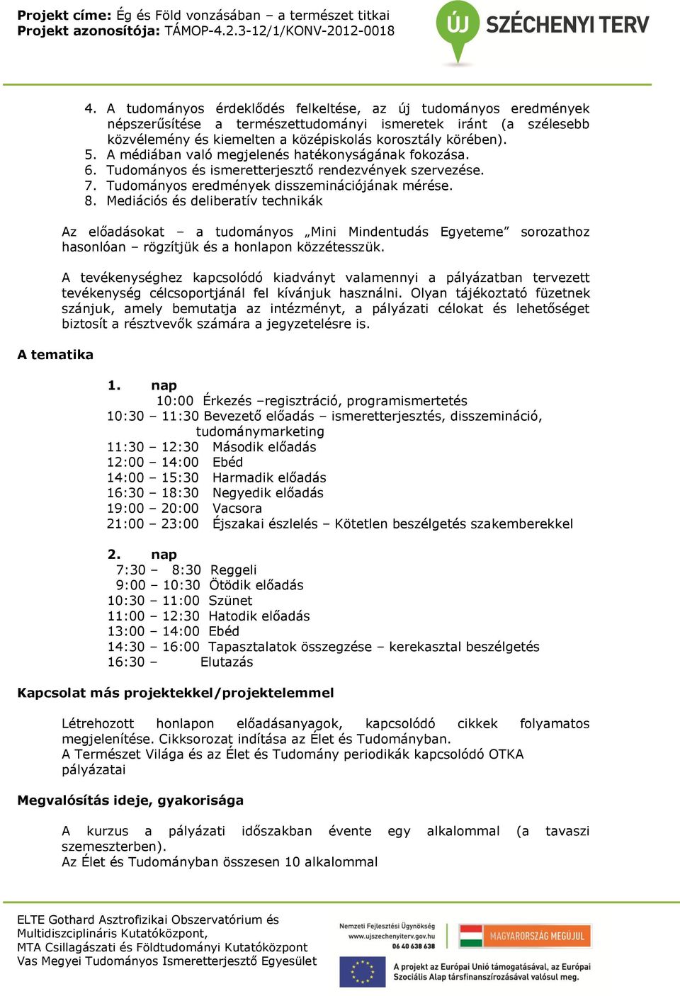 A médiában való megjelenés hatékonyságának fokozása. 6. Tudományos és ismeretterjesztő rendezvények szervezése. 7. Tudományos eredmények disszeminációjának mérése. 8.