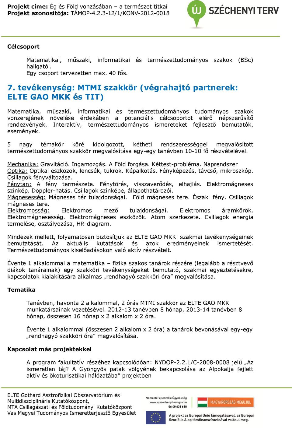 célcsoportot elérő népszerűsítő rendezvények, Interaktív, természettudományos ismereteket fejlesztő bemutatók, események.