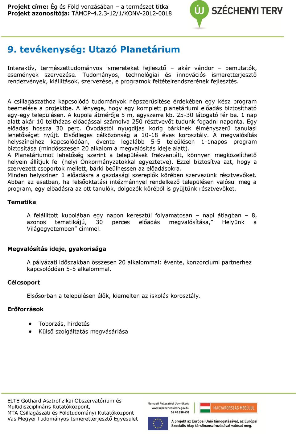 A csillagászathoz kapcsolódó tudományok népszerűsítése érdekében egy kész program beemelése a projektbe. A lényege, hogy egy komplett planetáriumi előadás biztosítható egy-egy településen.