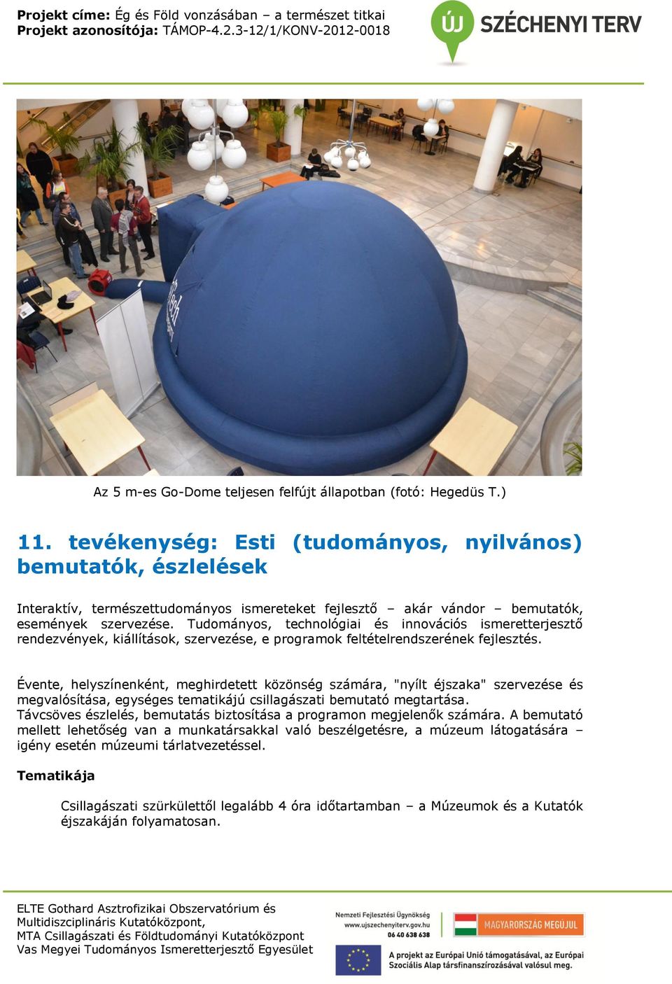 Tudományos, technológiai és innovációs ismeretterjesztő rendezvények, kiállítások, szervezése, e programok feltételrendszerének fejlesztés.