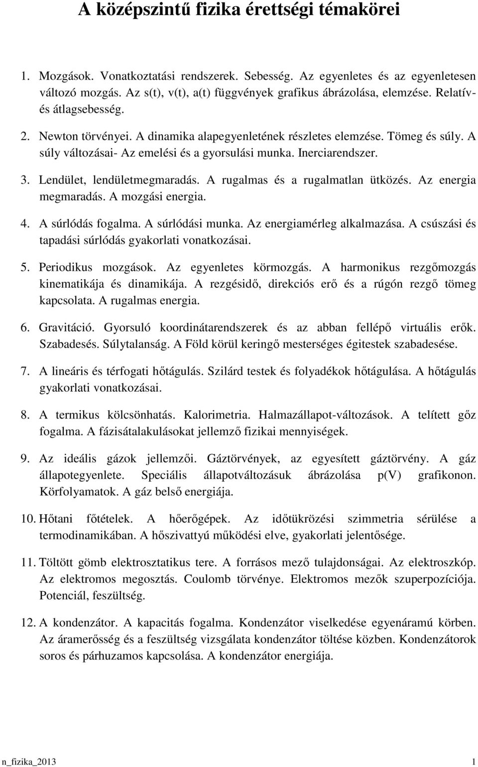 A súly változásai- Az emelési és a gyorsulási munka. Inerciarendszer. 3. Lendület, lendületmegmaradás. A rugalmas és a rugalmatlan ütközés. Az energia megmaradás. A mozgási energia. 4.