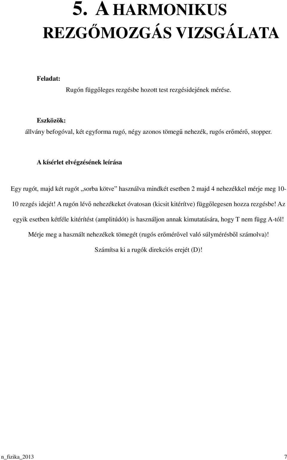 Egy rugót, majd két rugót sorba kötve használva mindkét esetben 2 majd 4 nehezékkel mérje meg 10-10 rezgés idejét!